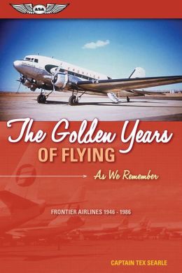 The Golden Years of Flying: As We Remember: Frontier Airlines 1946-1986 Tex Searle
