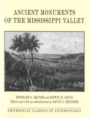 Ancient Monuments of the Mississippi Valley: Comprising the Results of Extensive Original Surveys and Explorations