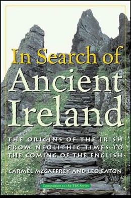 In Search of Ancient Ireland: From Neolithic Times to the Coming of the English Carmel McCaffrey