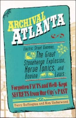 Archival Atlanta: Electric Street Dummies, the Great Stonehenge Explosion, Nerve Tonics, and Bovine Laws: Forgotten Facts and Well-Kept Secrets from Our City's Past