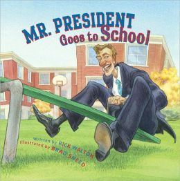 Mr. President Goes to School Rick Walton and Brad Sneed