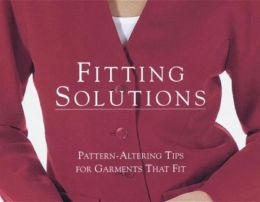 Fitting Solutions; Pattern-Altering Tips for Garments That Fit