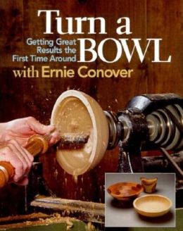 Turn a Bowl with Ernie Conover: Getting Great Results the First Time Around Ernie Conover