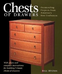 Chests of Drawers: Outstanding Projects from America's Best Craftsmen Bill Hylton and William H Hylton