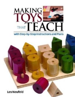 Making Toys That Teach: With Step-by-Step Instructions and Plans Les Neufeld