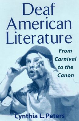 Deaf American Literature: From Canival to the Canon Cynthia Peters