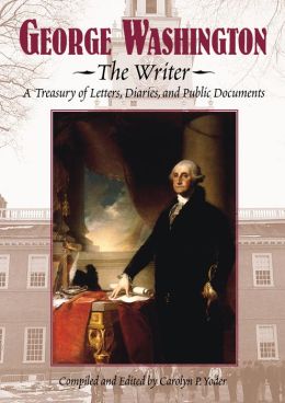 George Washington: A Treasury of Letters, Diaries, and Public Documents