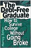 The Debt-Free Graduate: How to Survive College Without Going Broke