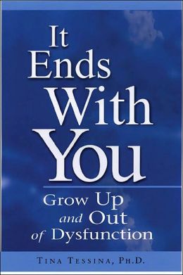 It Ends with You: Grow Up and Out of Dysfunction Tina B. Tessina