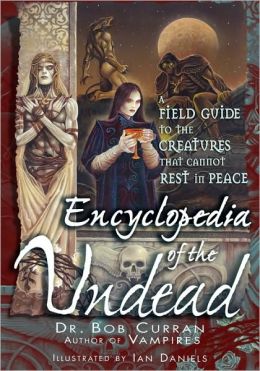 Encyclopedia of the Undead: A Field Guide to Creatures That Cannot Rest in Peace