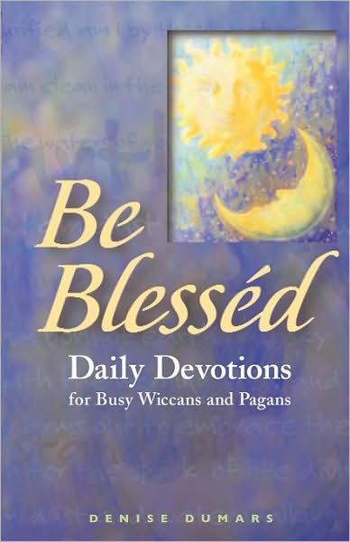 Be Blessed: Daily Devotions for Busy Wiccans and Pagans