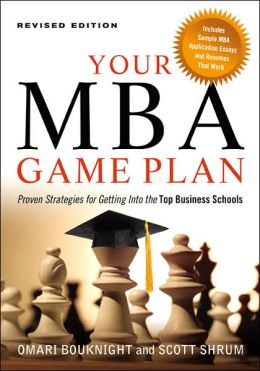 Your MBA Game Plan: Proven Strategies for Getting into the Top