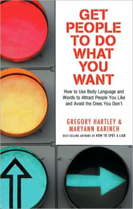 Get People to Do What You Want: How to Use Body Language and Words to Attract People You Like and Avoid the Ones You Don't Gregory Hartley and Maryann Karinch