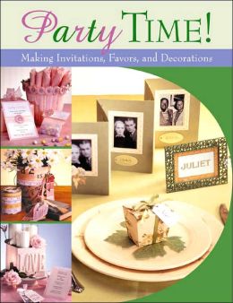 Party Time!: Making Invitations, Favors, and Decorations