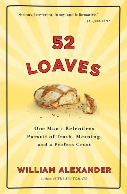 52 Loaves: One Man's Relentless Pursuit of Truth, Meaning, and a Perfect Crust