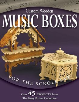 Custom Wooden Music Boxes for the Scroll Saw Rick Longabaugh