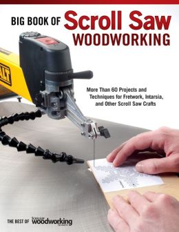 Big Book of Scroll Saw Woodworking: More Than 60 Projects and 