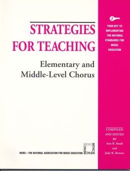 Strategies for Teaching Elementary and Middle-Level Chorus (Strategies for Teaching Series) Ann R. Small and Judy K. Bowers