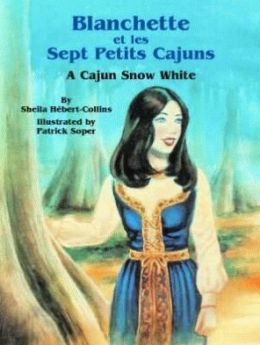 Blanchette et les Sept Petits Cajuns: A Cajun Snow White Sheila Hebert-Collins
