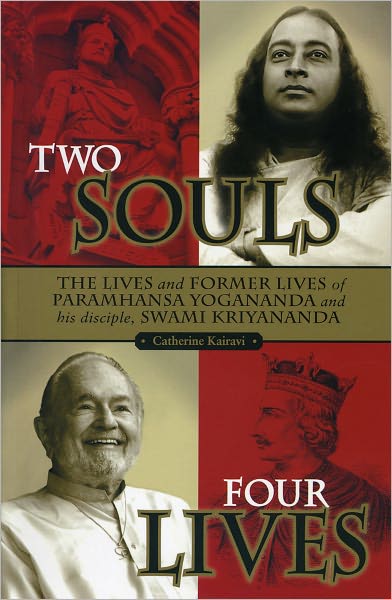 Two Souls: Four Lives--: The Lives & Former Lives of Paramhansa Yogananda and His Disciple Swami Kriyananda