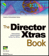 The Director Xtras Book: Category Listings, Reviews & Tutorials for More Than 100 Xtras