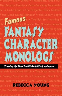 Famous Fantasy Character Monologs: Starring the Not-so-wicked Witch And More Rebecca Young