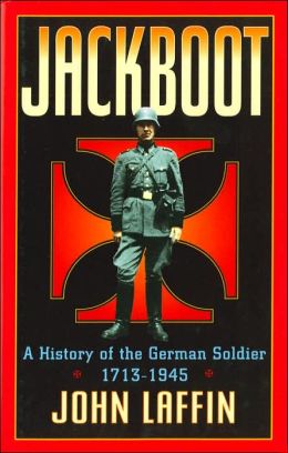 Jackboot: A History of the German Soldier, 1713-1945