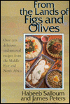 From the Lands of Figs and Olives: Over 300 Delicious and Unusual Recipes from the Middle East and North Africa