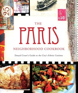 The Paris Neighborhood Cookbook: Danyel Couet's Guide to the City's Ethnic Cuisines (Cookbooks) Danyel Couet and David Loftus