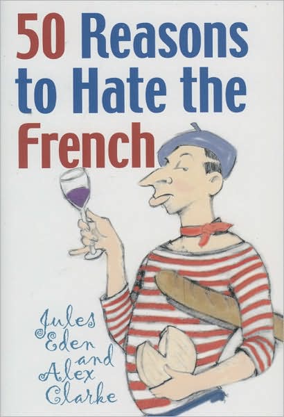50 Reasons to Hate the French: Or Vive la Difference
