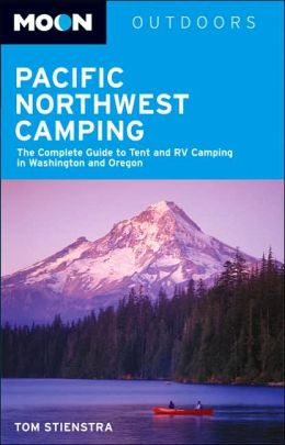Moon Outdoors Pacific Northwest Camping: The Complete Guide to Tent and RV Camping in Washington and Oregon