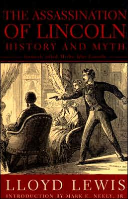 The Assassination of Lincoln: History and Myth Lloyd Lewis and Mark E. Neely