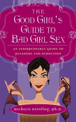 The Good Girl's Guide to Bad Girl Sex
