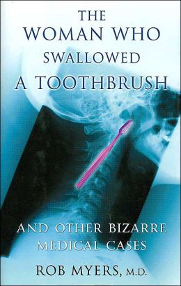The Woman Who Swallowed a Toothbrush and Other Bizarre Medical Cases