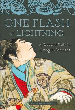 One Flash of Lightning: A Samurai Path for Living the Moment Stephanie J. T. Russell