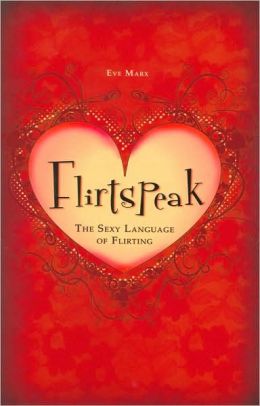 Flirtspeak: The Sexy Language of Flirting ((Hardcover - January 2008)) Eve Marx