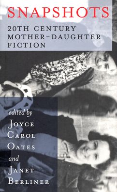 Snapshots: 20th Century Mother-Daughter Fiction Joyce Carol Oates and Janet Berliner