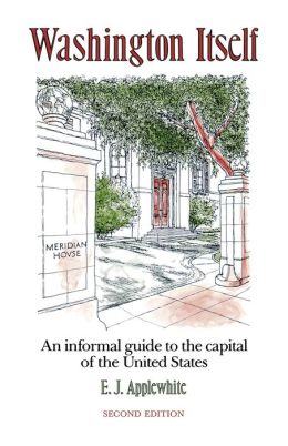 Washington Itself: An Informal Guide to the Capital of the United States E. J. Applewhite