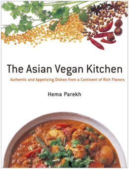 The Asian Vegan Kitchen: Authentic and Appetizing Dishes from a Continent of Rich Flavors Hema Parekh and Tae Hamamura