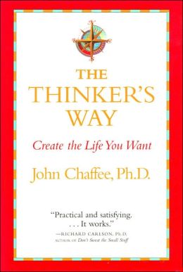 The Thinker's Way: Create the Life You Want John Chaffee