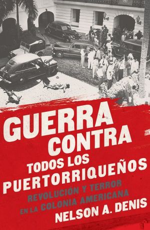 Guerra Contra Todos los Puertorriquenos: Revolucion y Terror en la Colonia Americana