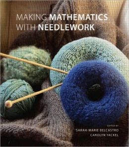 Making Mathematics with Needlework: Ten Papers and Ten Projects sarah-marie belcastro and Carolyn Yackel