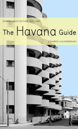 The Havana Guide: Modern Architecture 1925-1965 Eduardo Luis Rodriguez