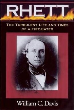 Rhett: The Turbulent Life and Times of a Fire-Eater