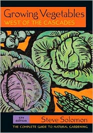 Growing Vegetables West of the Cascades: The Complete Guide to Natural Gardening