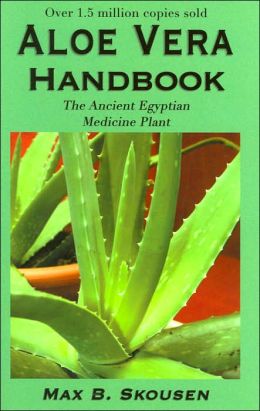 Aloe Vera Handbook: The Acient Egyptian Medicine Plant Max B. Skousen
