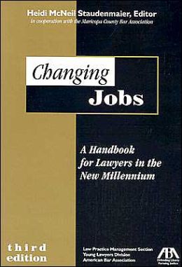 Changing Jobs: A Handbook for Lawyers in the New Millenniuim Maricopa County Var Association and Heidi McNeil Staudenmaier