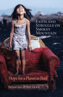 Faith and Struggle on Smokey Mountain: Hope for a Planet in Peril Benigno P. Beltran