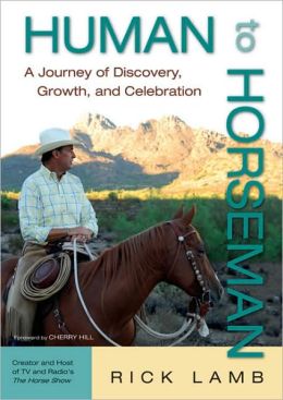 Human to Horseman: A Journey of Discovery, Growth, and Celebration Rick Lamb and Cherry Hill