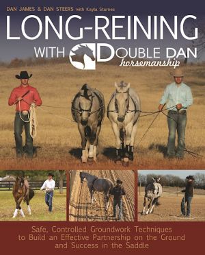 Long Reining with Double Dan: Safe, Controlled Ground Techniques for Building Partnership, Achieving Softness, and Overcoming Training and Behavioral Issues